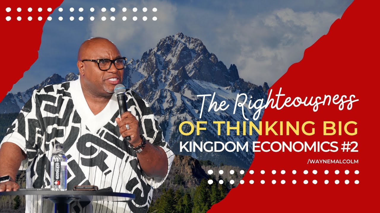 KINGDOM ECONOMICS #2 - THE RIGHTEOUSNESS OF THINKING BIG!
