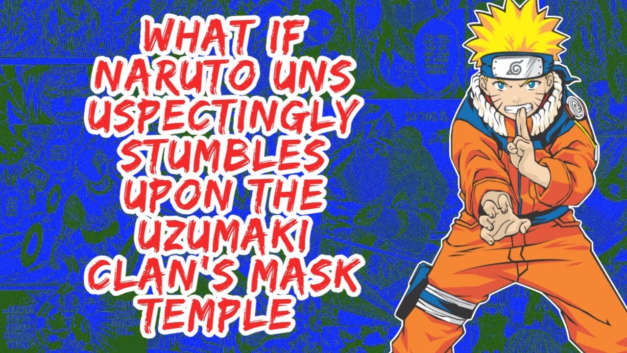 What if Naruto Unsuspectingly Stumbles Upon The Uzumaki Clan's Mask Temple | Part 1