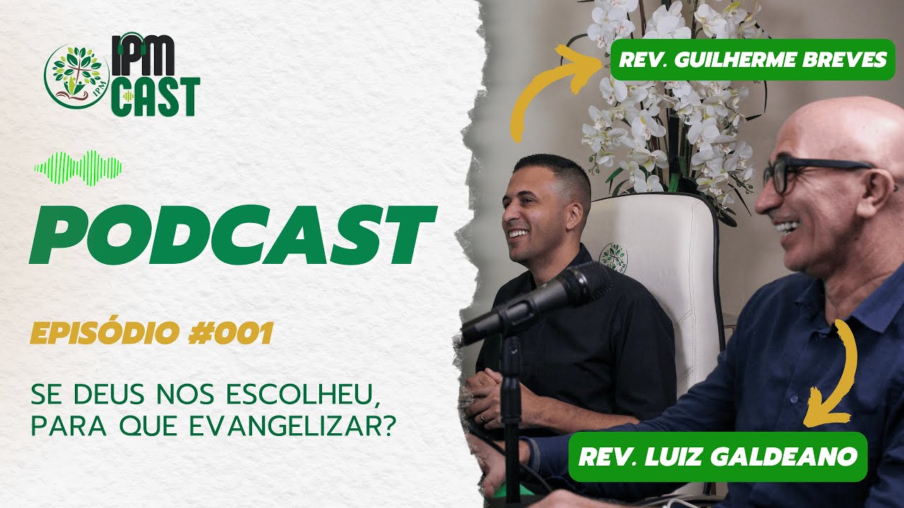 PREDESTINAÇÃO: Por que Evangelizar? | Rev. Luiz Galdeano e Rev. Guilherme Breves | IPM CAST #01