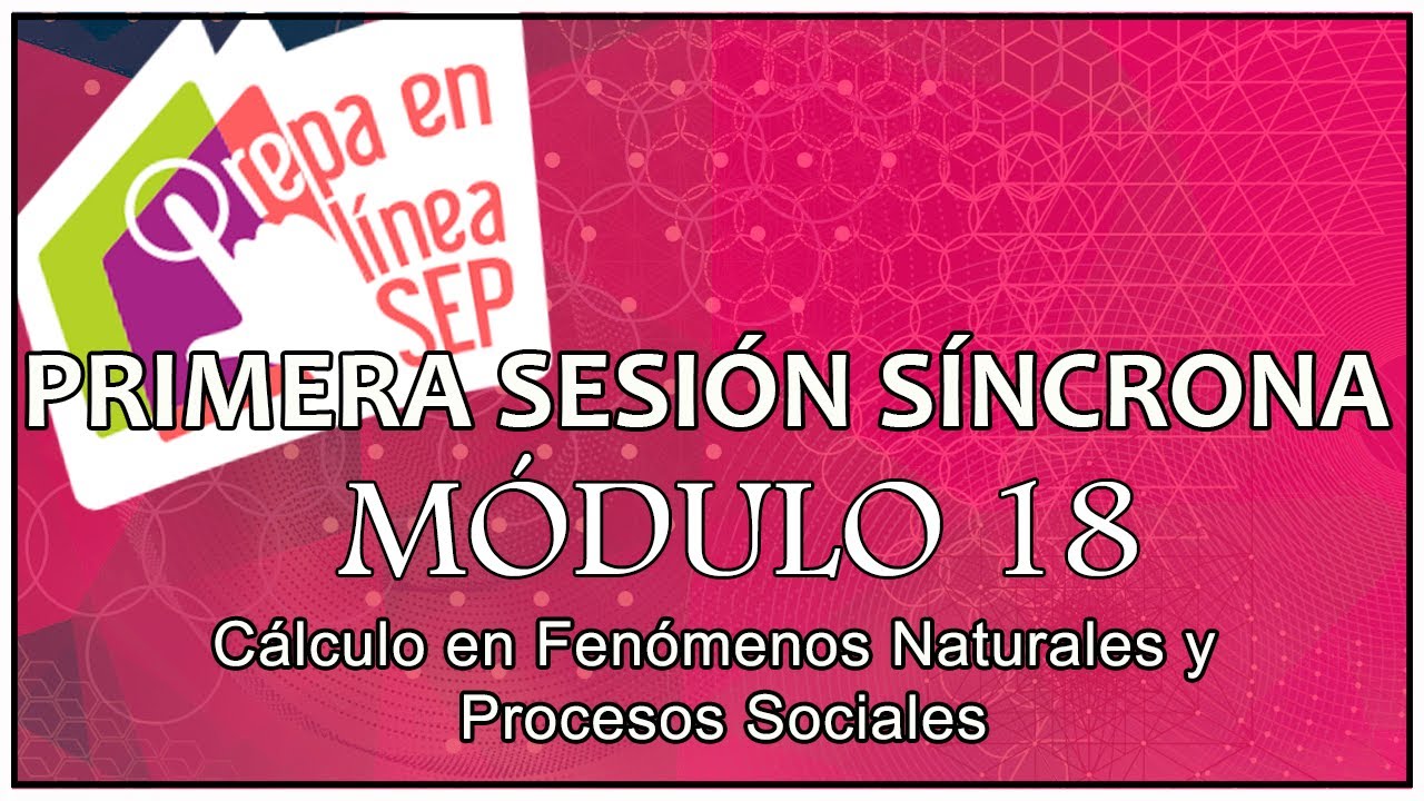 Sesión Síncrona | Semana 1 | Módulo 18 | Prepa en Línea SEP