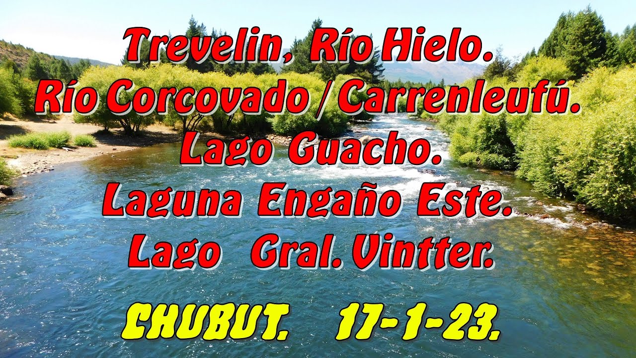 Trevelin. Lago Guacho. Río Hielo. Río Corcovado - Carrenleufú. Laguna Engaño. Lago Vintter.  17-1-23