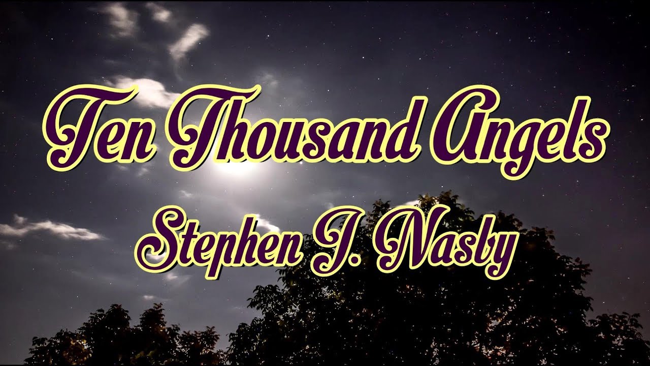 Ten Thousand Angels - Stephen J. Nasby - with lyrics
