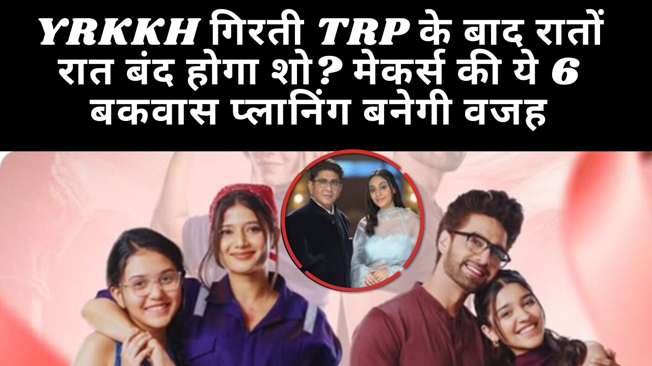 YRKKH गिरती TRP के बाद रातों रात बंद होगा शो? मेकर्स की ये 6 बकवास प्लानिंग बनेगी वजह