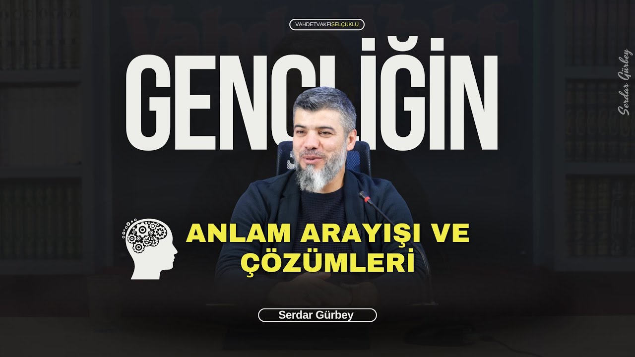 GENÇLİĞİN ANLAM ARAYIŞI VE ÇÖZÜMLERİ |Serdar Gürbey
