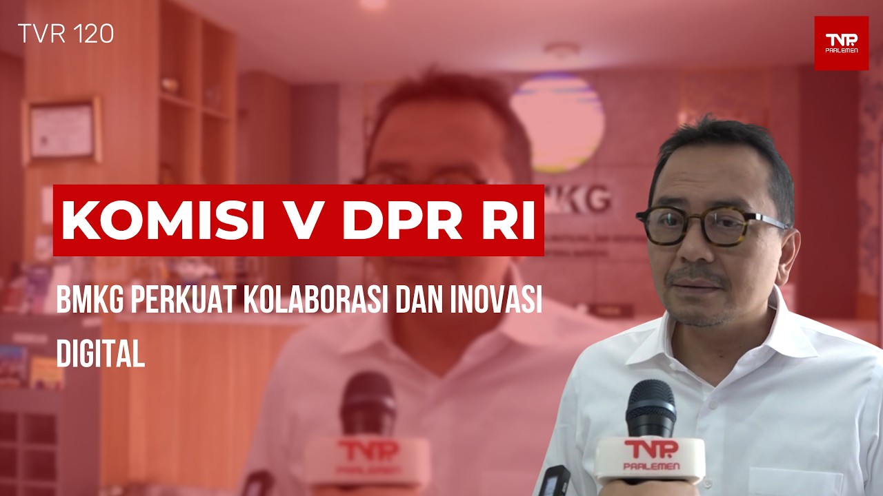 Komisi V DPR RI - BMKG Perkuat Kolaborasi Dan Inovasi Digital - TVR 120