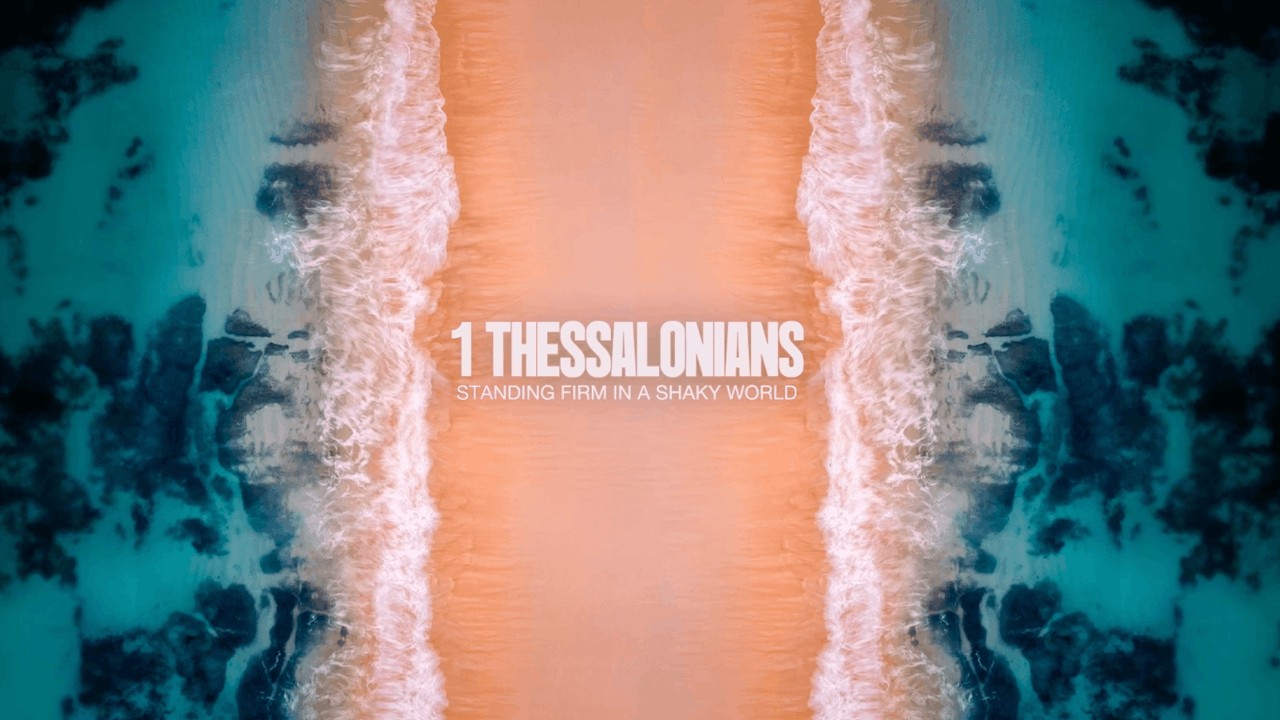 1 Thessalonians: Standing Firm in a Shaky World - Week Four