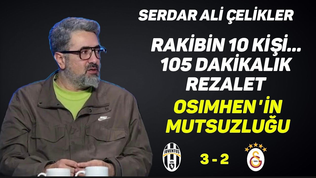 Juventus - Galatasaray Maç Sonu  Serdar Ali Çelikler Osimhen'in mutsuzluğu Juventus 3-2 Galatasaray