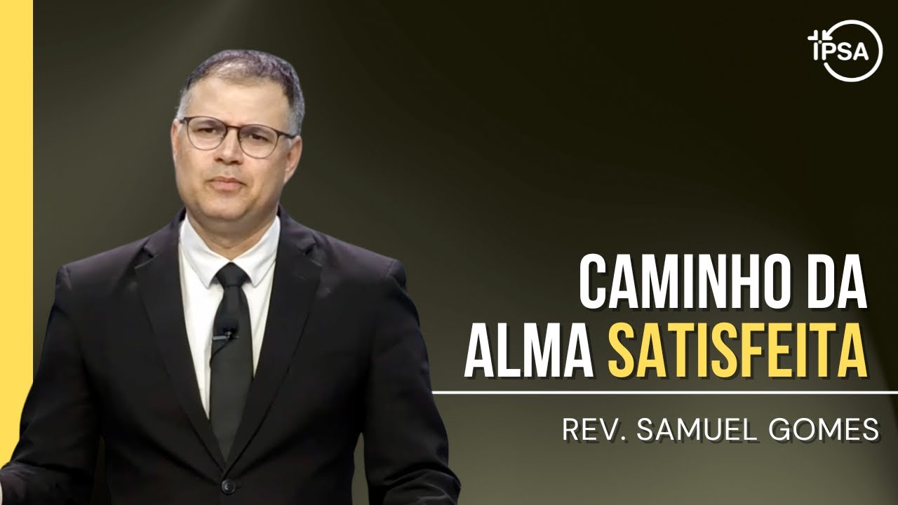 Caminho da alma satisfeita - Rev. Samuel Gomes