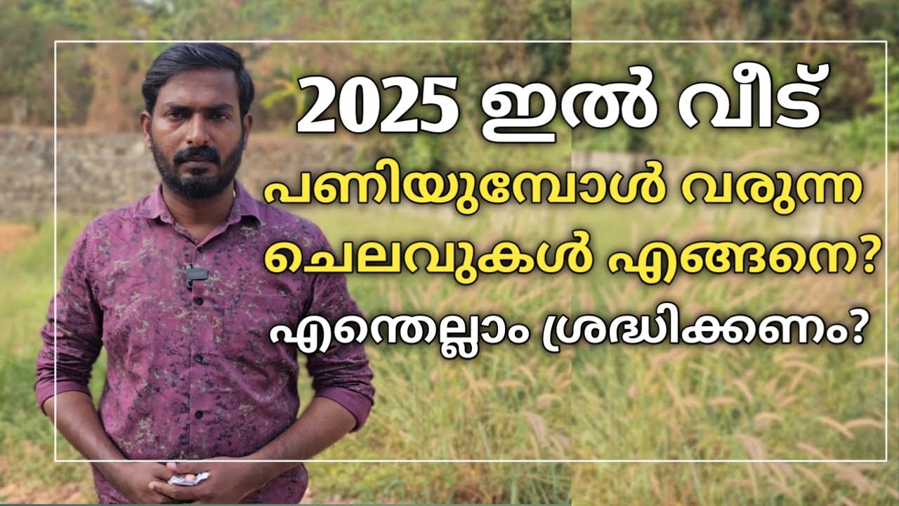 2025 ഇൽ വീട് പണിയുമ്പോൾ എന്ത് ചെലവ് വരും ? എന്തെല്ലാം ശ്രദ്ധിക്കണം ?