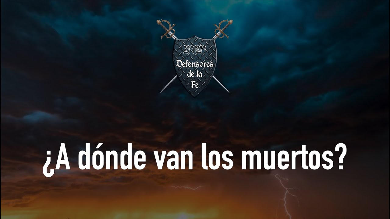 &iquest;A d&oacute;nde van los muertos? &mdash; Defensores de la Fe