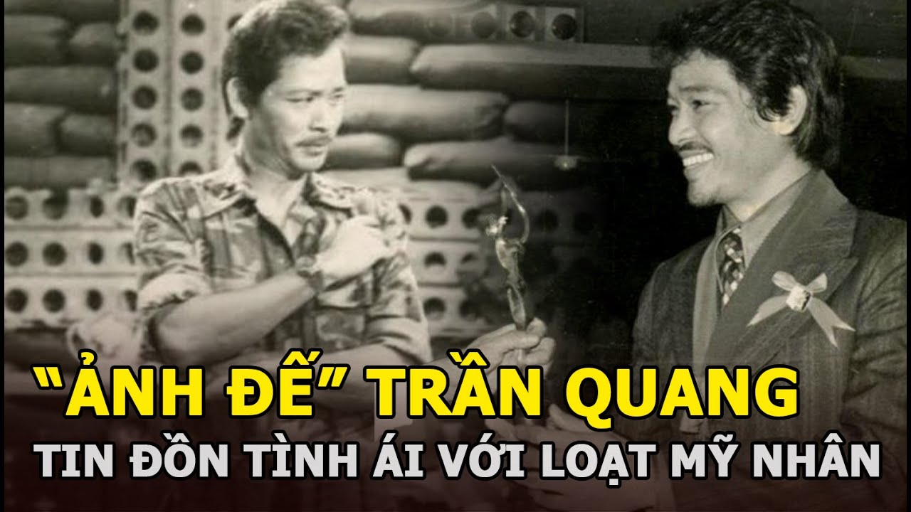 Trần Quang: “Ảnh đế” màn ảnh Sài Gòn trước 1975, tin đồn tình ái với loạt mỹ nhân nức tiếng