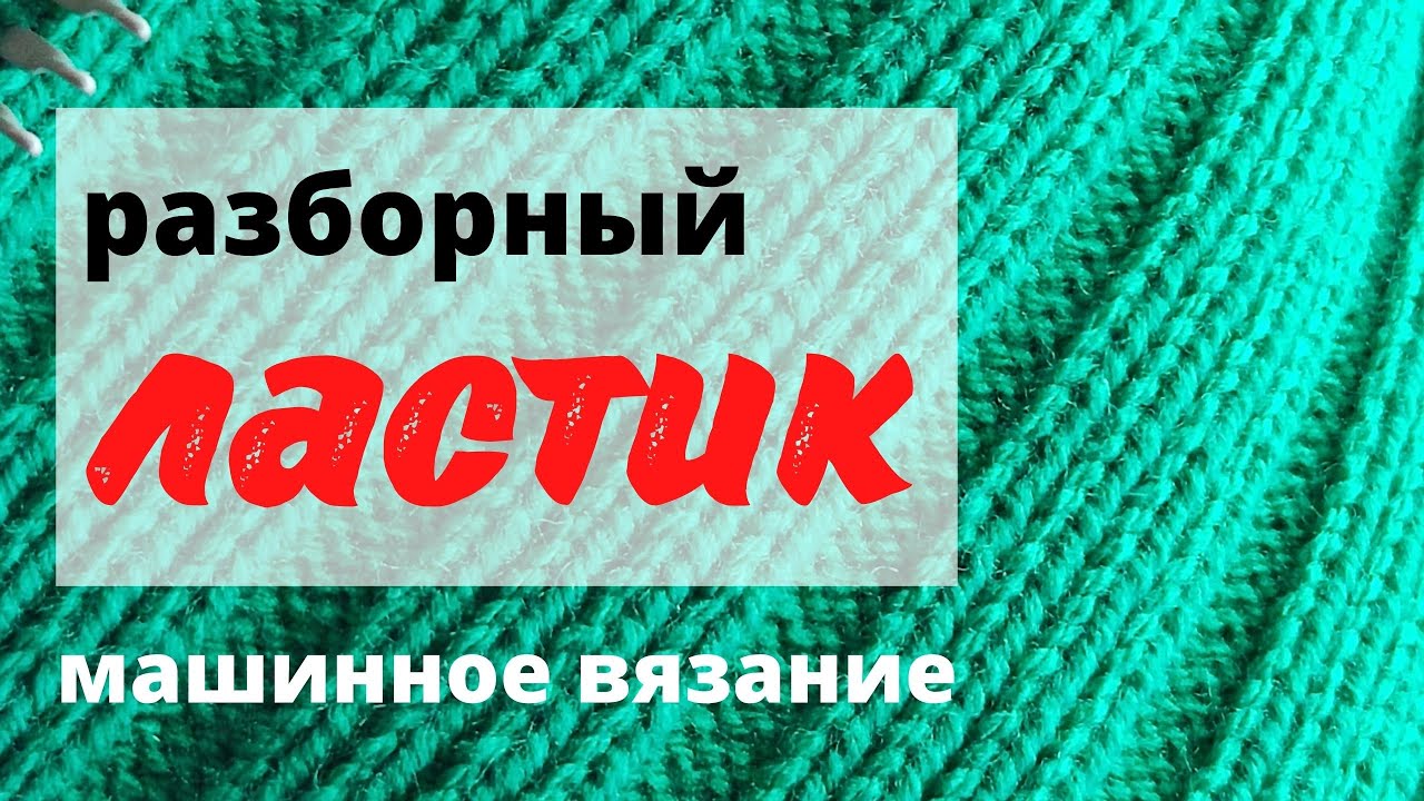 Как связать РАЗБОРНЫЙ ЛАСТИК.  Нюансы.Уроки машинного вязания.