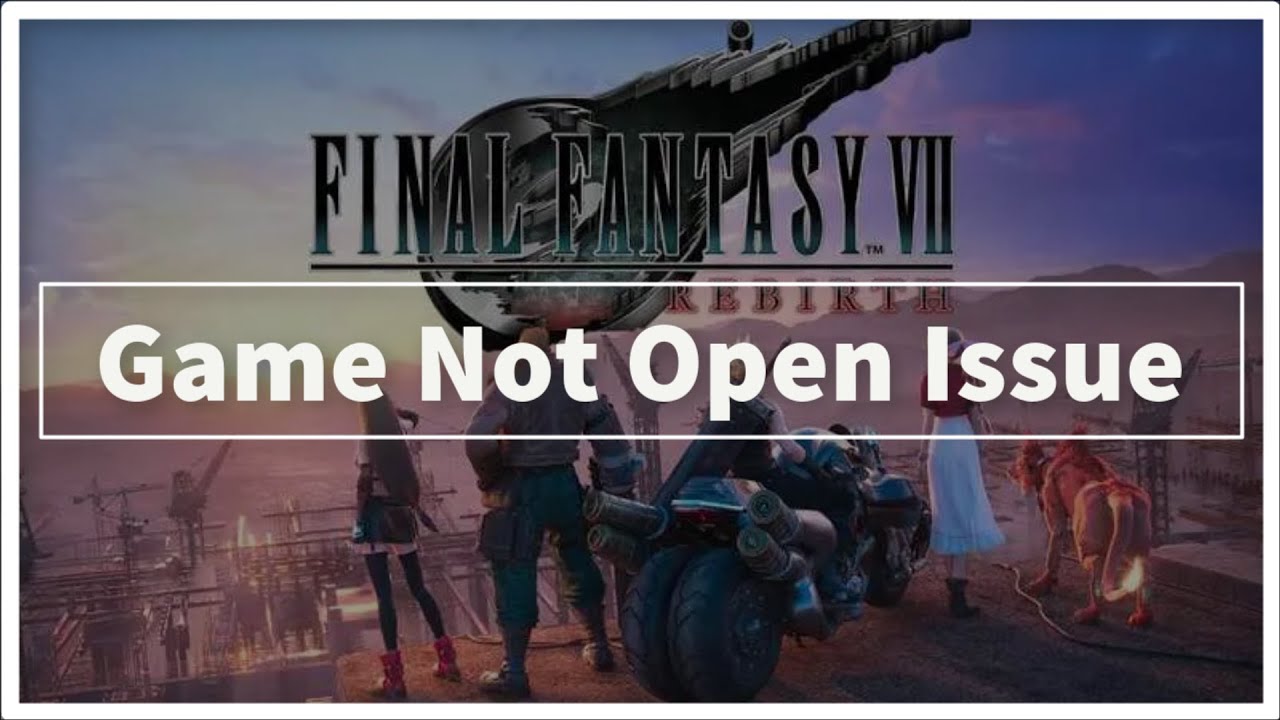 Final Fantasy VII Rebirth Game Not Open Problem