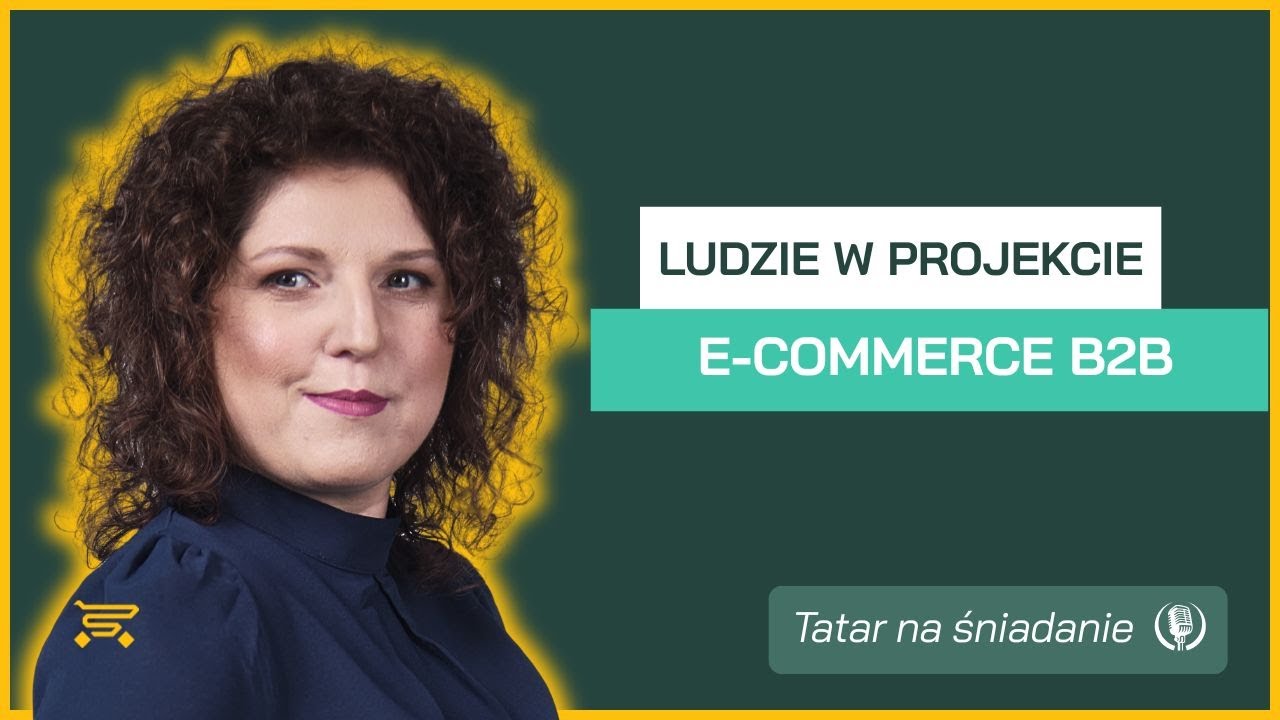 Ludzie w projekcie e-commerce B2B &ndash; podw&oacute;jny onboarding i kultura wsp&oacute;łpracy | Tatar na śniadanie