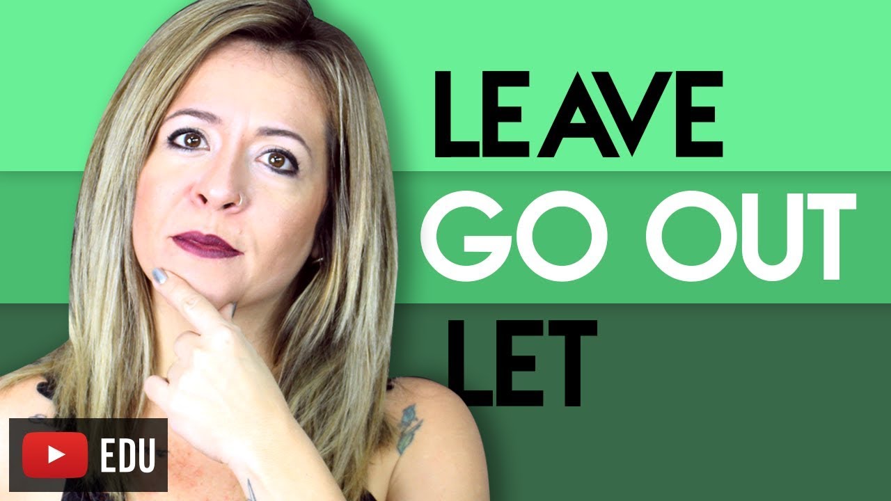 LEAVE, GO OUT, LET - Qual a diferença?