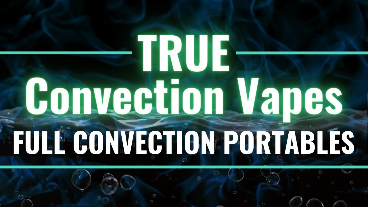 Convection Vapes // Which Vapes are truly Convection?