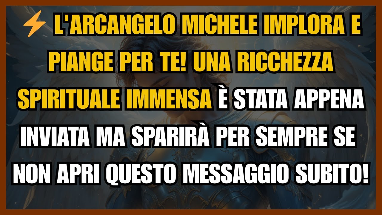 ⚡ L'ARCANGELO MICHELE IMPLORA E PIANGE PER TE! UNA RICCHEZZA SPIRITUALE IMMENSA È STATA APPENA...