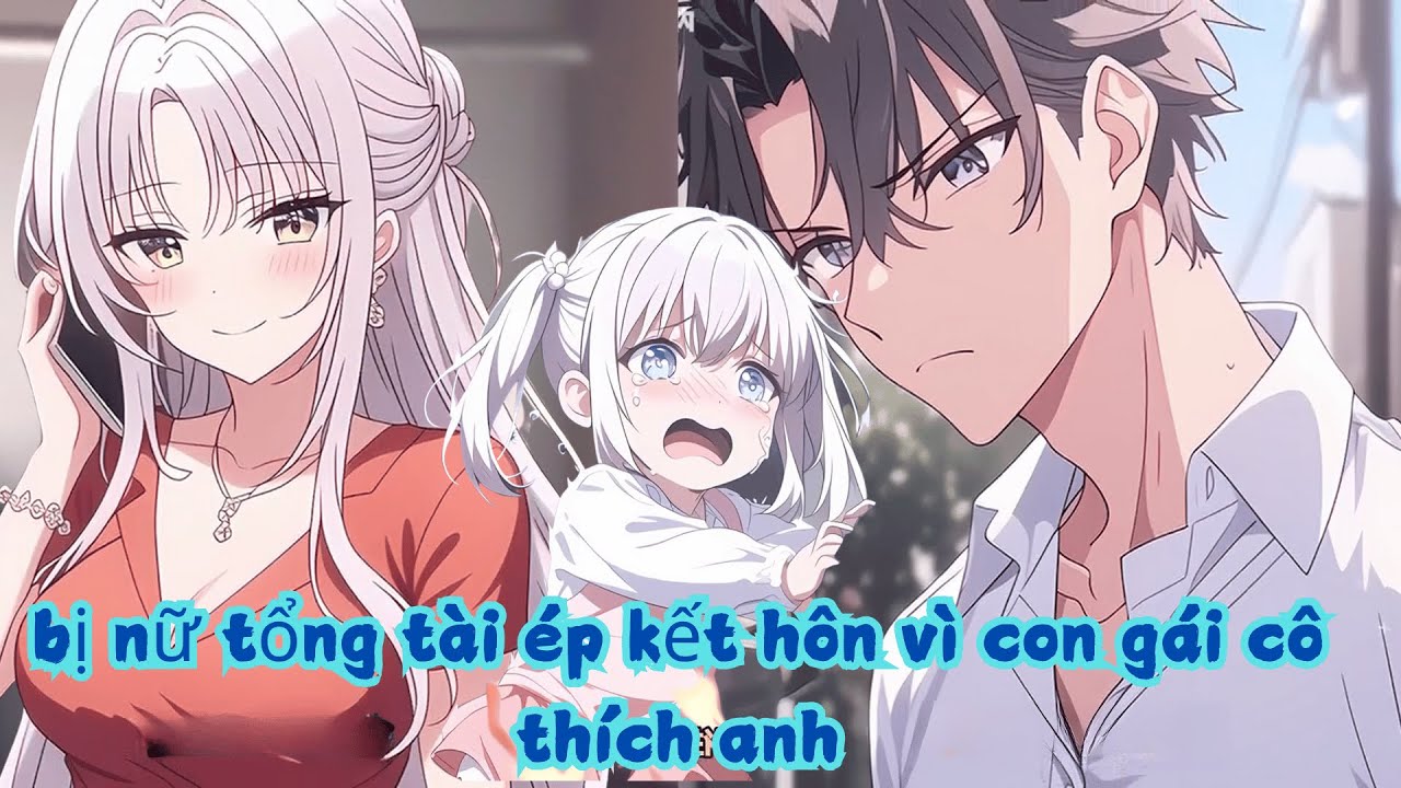 Nữ Tổng Tài Giàu Nhất Đế Đô Ép Tôi Kết Hôn Vì Con Gái Cô Yêu Thích Anh