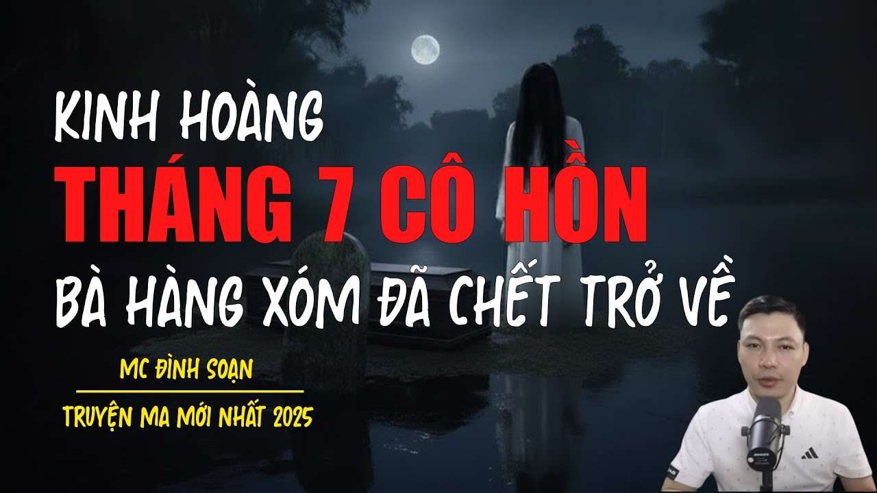Truyện ma Đình Soạn mới nhất 2026：THÁNG 7 CÔ HỒN BÀ HÀNG XÓM ĐÃ CHẾT TRỞ VỀ