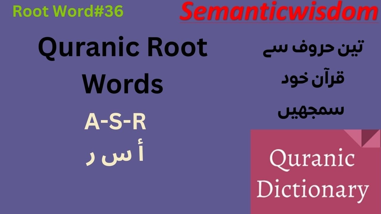Unseen Meanings of Quranic Root Word (أ س ر) A S R: Usage in the Quran|