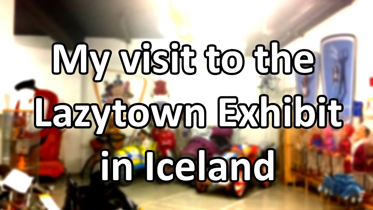 My visit to the LazyTown Exhibit in Iceland