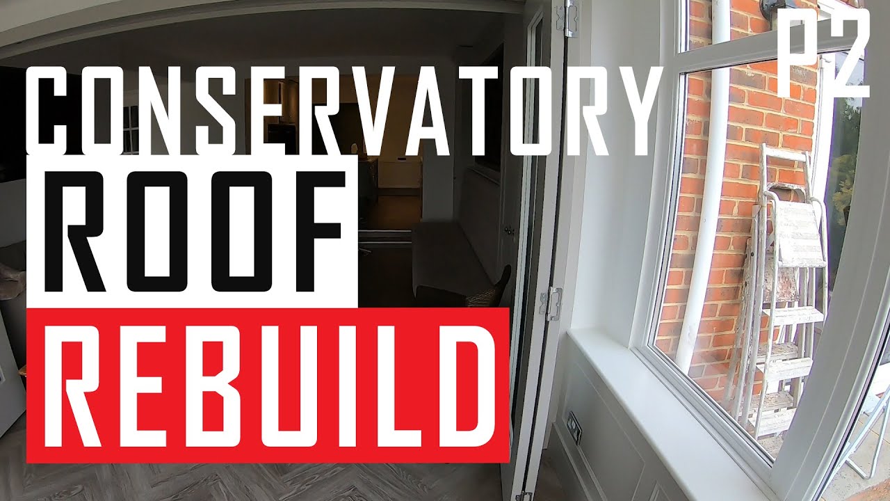 (FINAL) Conservatory Roof Rebuild, Part 2