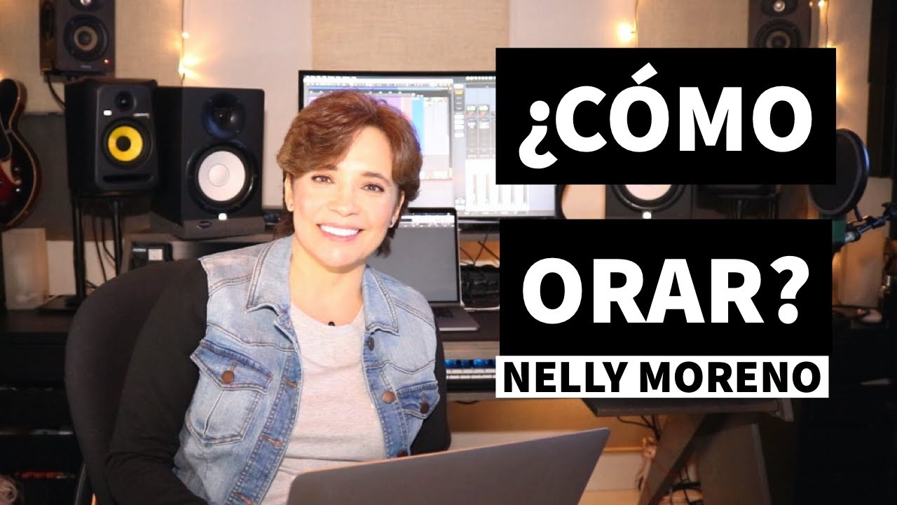 ¿CÓMO ORAR? - Nelly Moreno