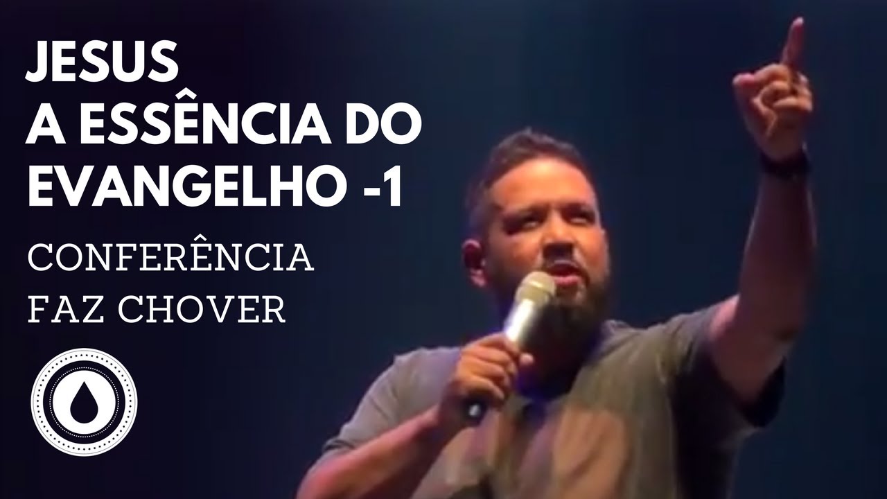 JESUS, A ESSÊNCIA DO EVANGELHO 1- FERNANDINHO -CONFERÊNCIA FAZ CHOVER CURITIBA