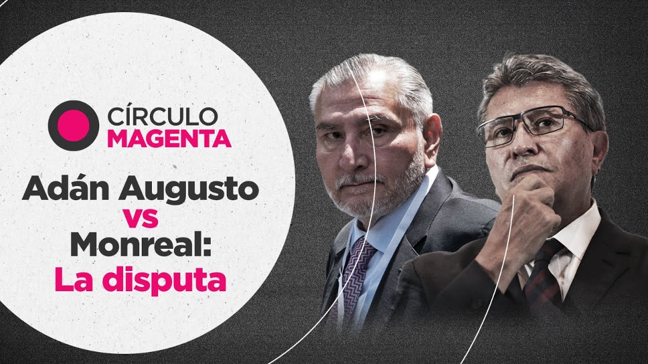 Círculo Magenta: Adán Augusto vs Monreal, la disputa