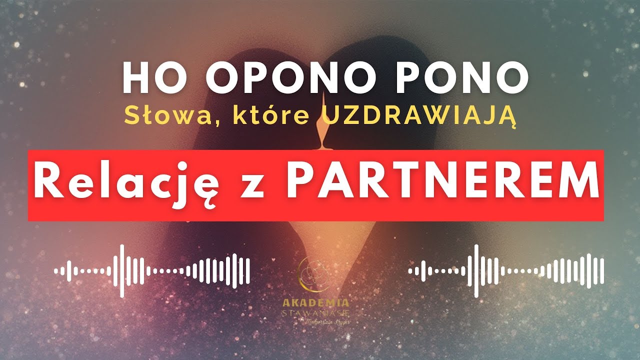 Jak uzdrowić relację z partnerem &ndash; śpiewana medytacja Ho&rsquo;oponopono na miłość i związek.