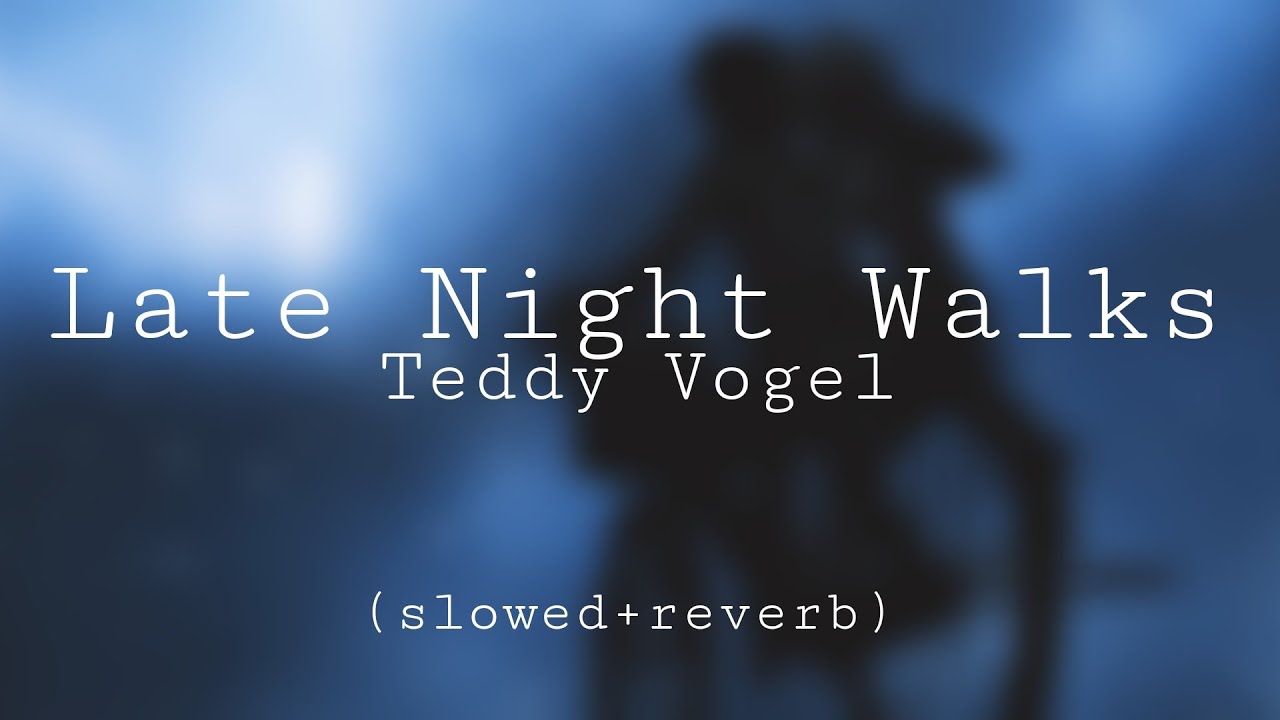 teddy vogel - late night walks (slowed + reverb)