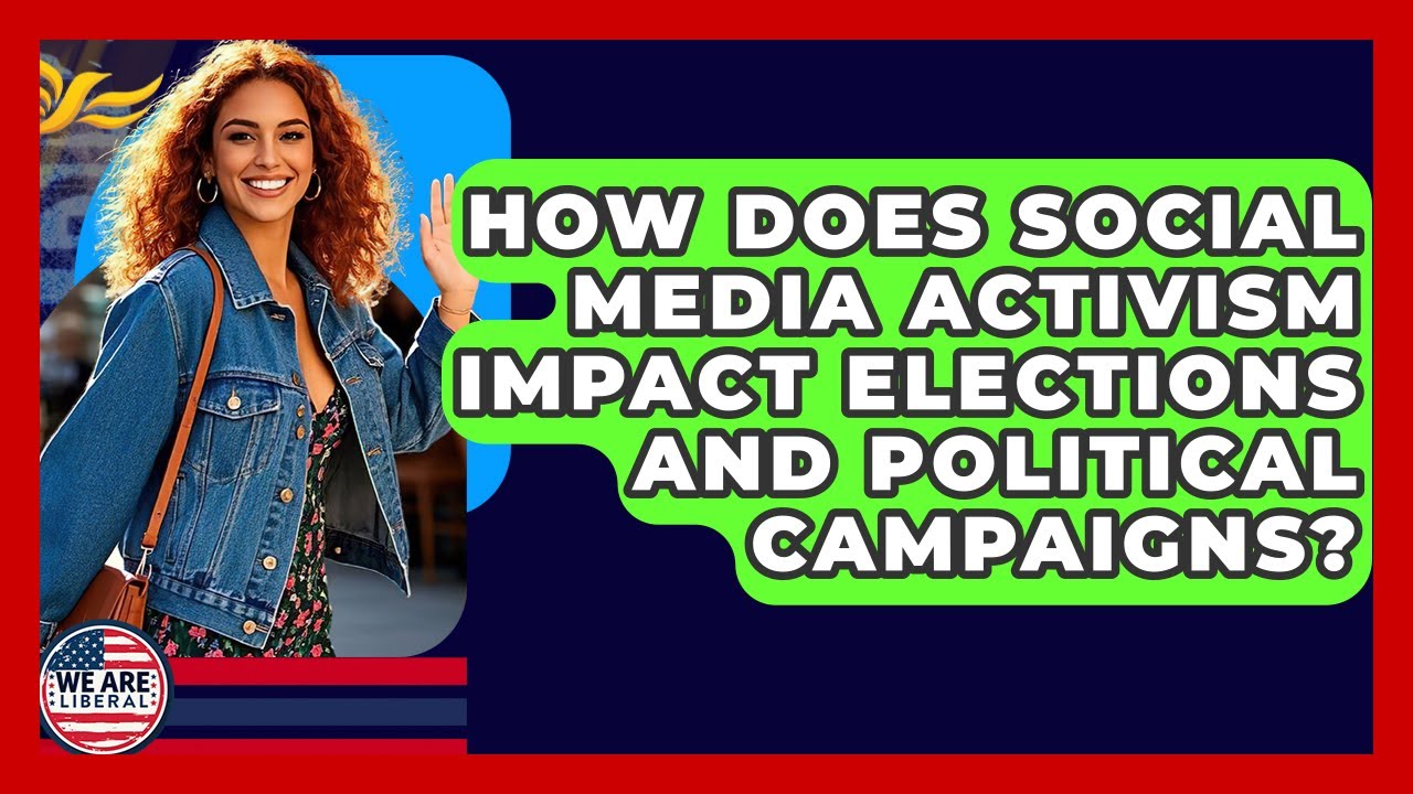 How Does Social Media Activism Impact Elections And Political Campaigns? - We Are Liberal