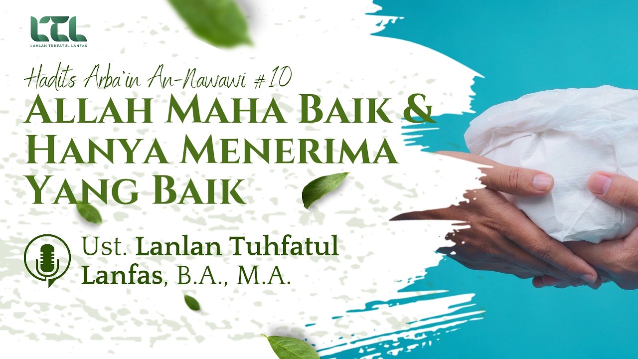 10. Allah Maha Baik & Hanya Menerima yang Baik - Ust. Lanlan Tuhfatul Lanfas, B.A., M.A.