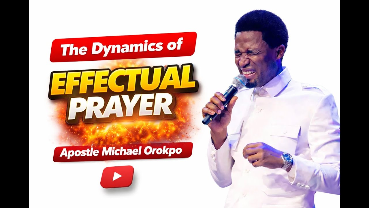 THE DYNAMICS OF EFFECTUAL PRAYER  ||  APOSTLE MICHAEL OROKPO (Powerful message)