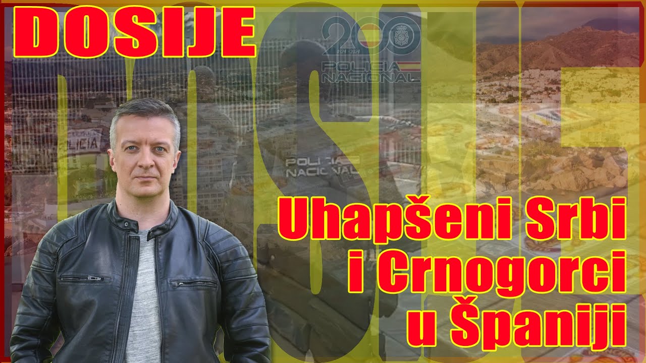 DOSIJE   Hapšenje Srba i Crnogoraca u Španiji