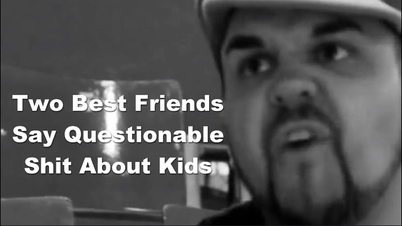 Two Best Friends Say Questionable Shit About Kids