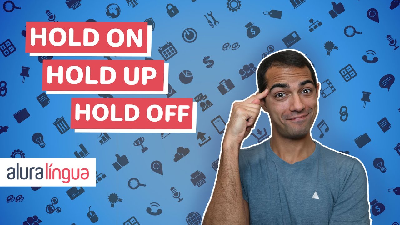 Diferença entre 'HOLD ON', 'HOLD UP' e 'HOLD OFF' em inglês