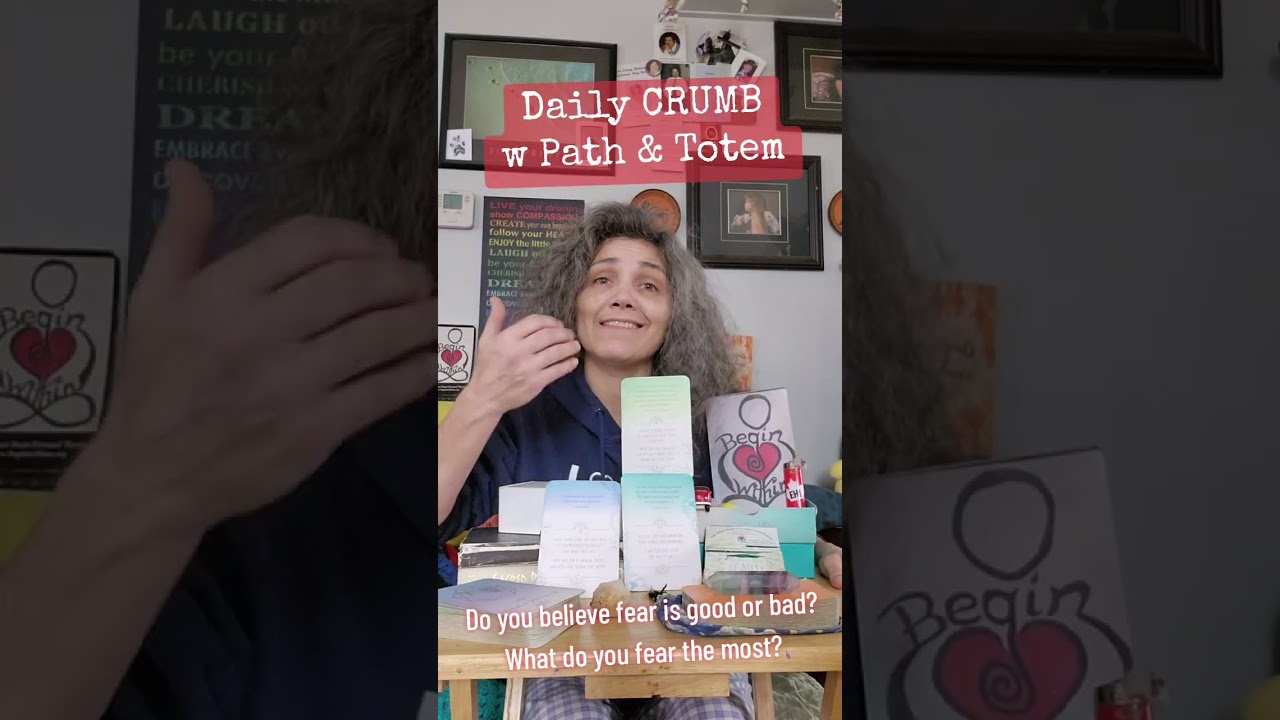 Do you believe fear is good or bad? What do you fear most? Daily CRUMB w Path & Totem