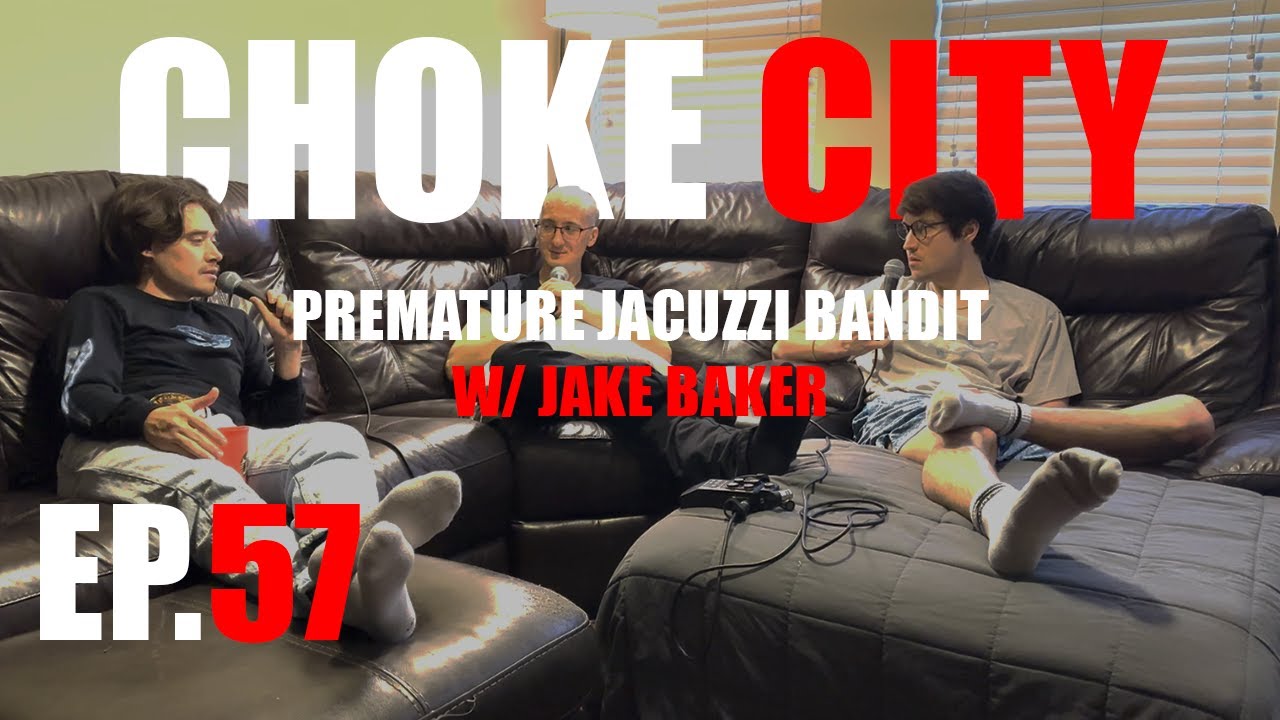 PREMATURE JACUZZI BANDIT W/ JAKE BAKER CHOKE CITY EP.57
