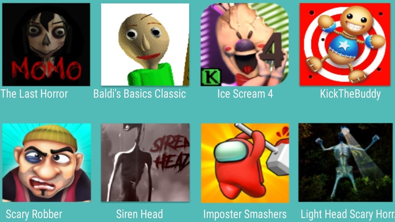 MOMO EXE,Baldi's Basics Classic,Ice Scream 4,Kick The Buddy,Scary Robber,Siren Head,Imposter Smasher