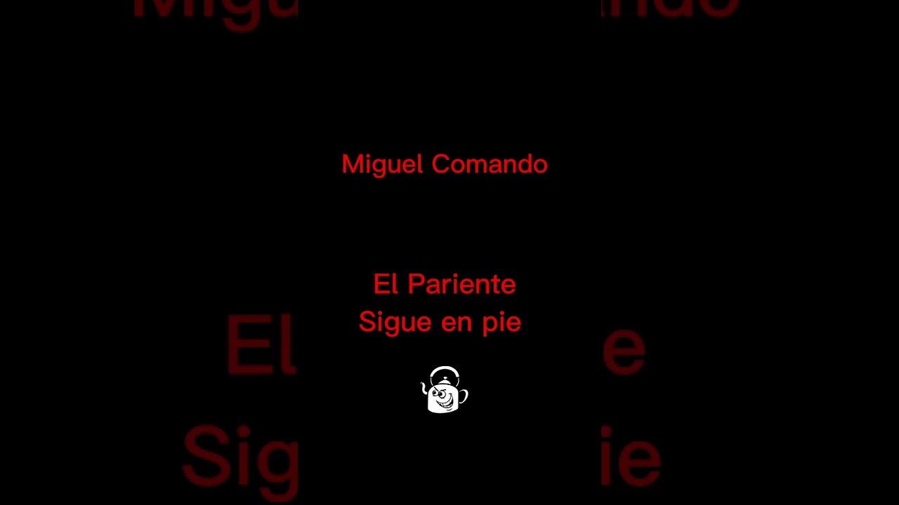 El pariente sigue en pie -Miguel comando