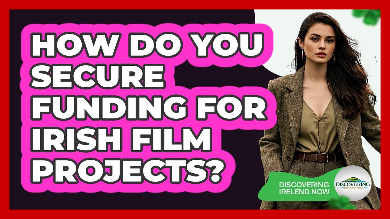 How Do You Secure Funding For Irish Film Projects? - Discovering Ireland Now