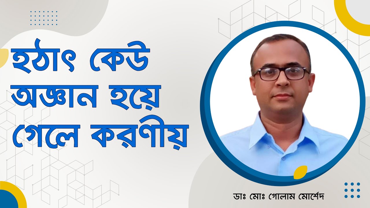 হঠাৎ কেউ অজ্ঞান হয়ে গেলে করণীয়। CPR: A life saving treatment. Dr Golam Morshed FCPS, MRCP (UK)