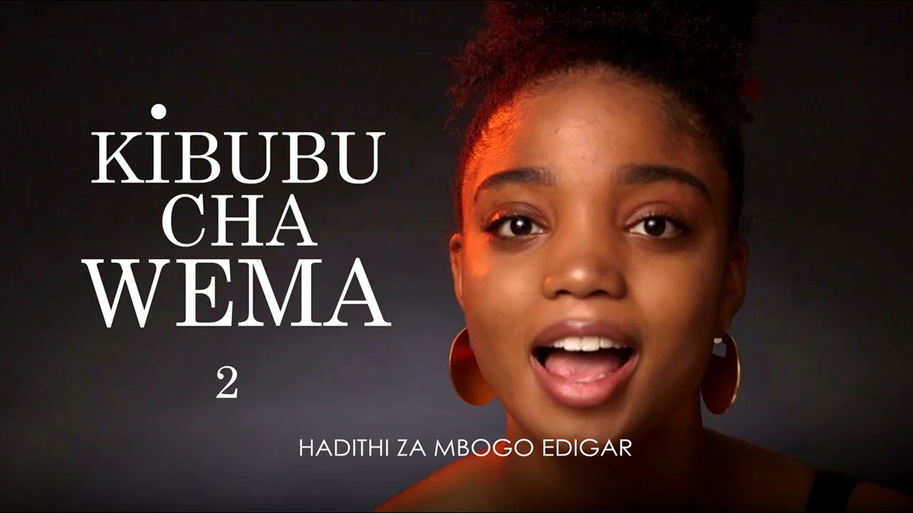 KIBUBU CHA WEMA - 2/11 SIMULIZI ZA MAPENZI ZA EDGAR MBOGO.
