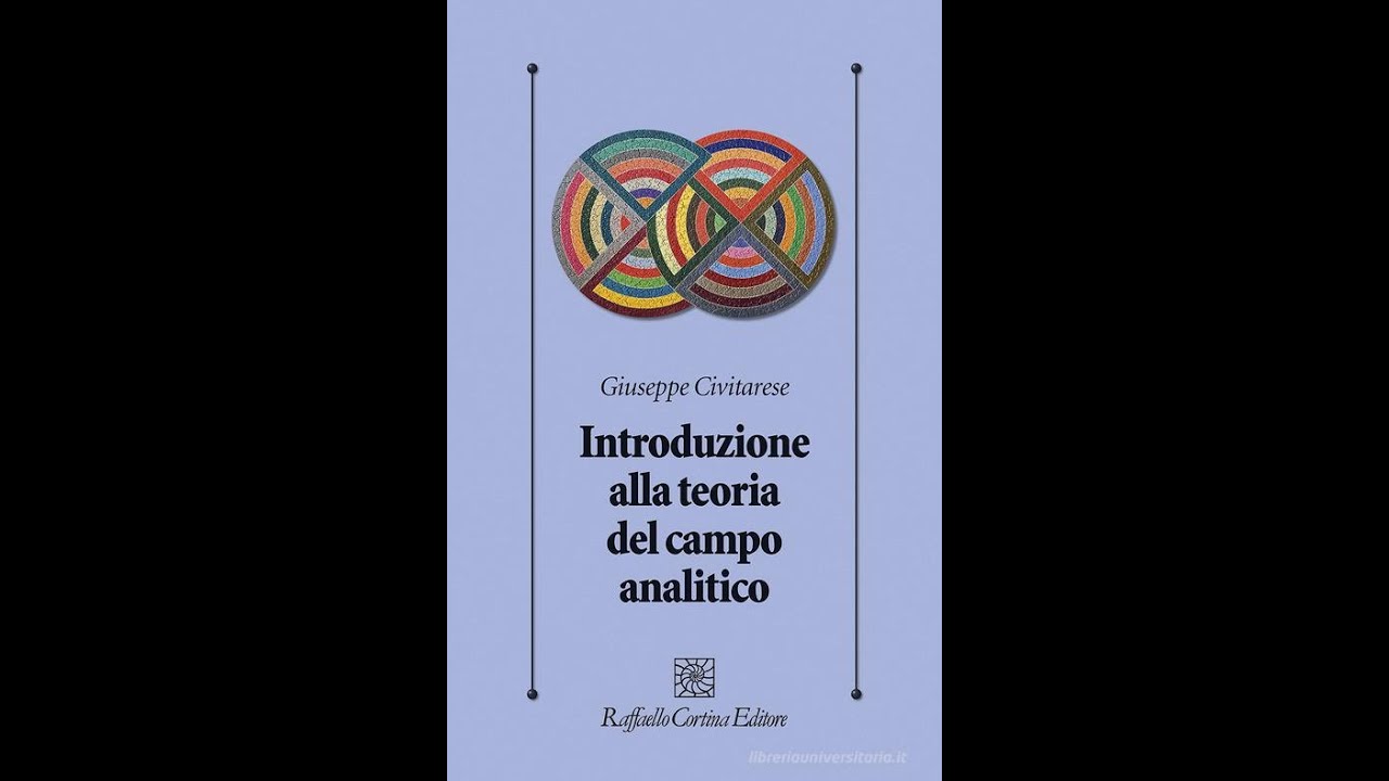 G. Civitarese. La teoria del campo analitico: nuovi sviluppi in psicoanalisi