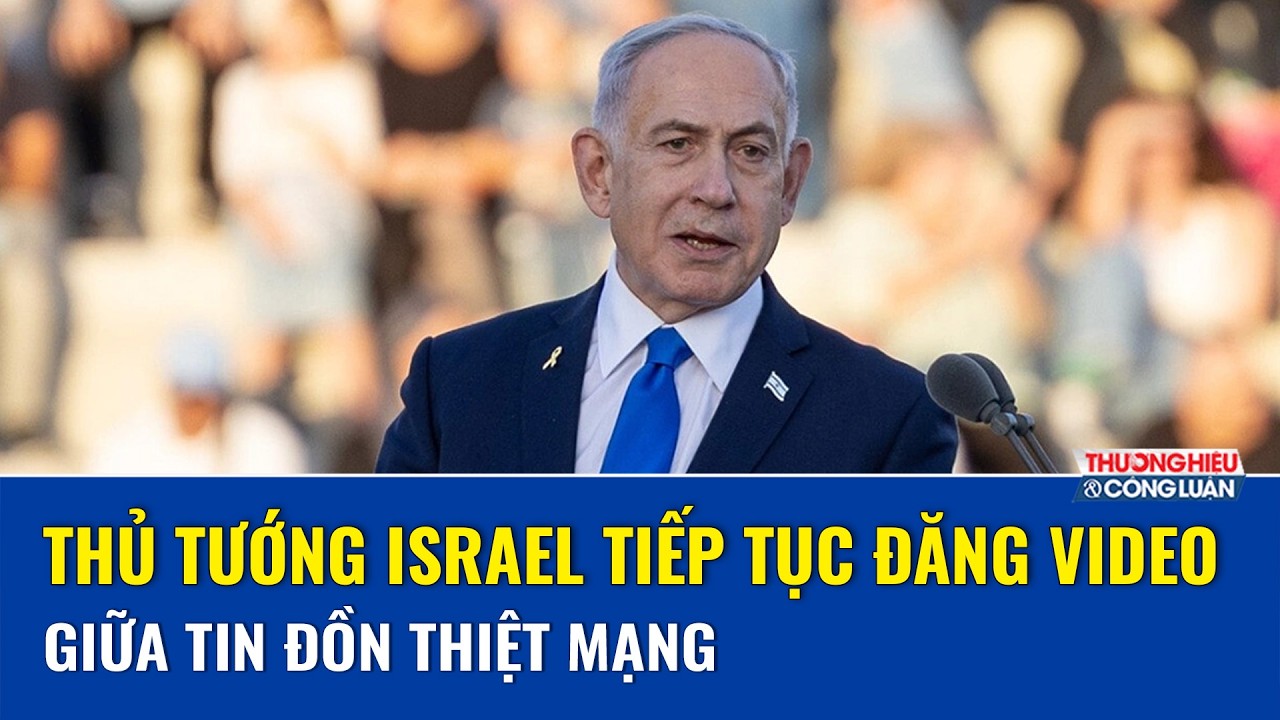 Thủ tướng Israel đăng video chúc mừng dịp lễ của người Iran, tiếp tục đập tan tin đồn “đã chết”