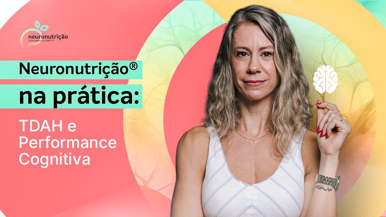 NEURONUTRIÇÃO® NA PRÁTICA: TDAH e PERFORMANCE COGNITIVA