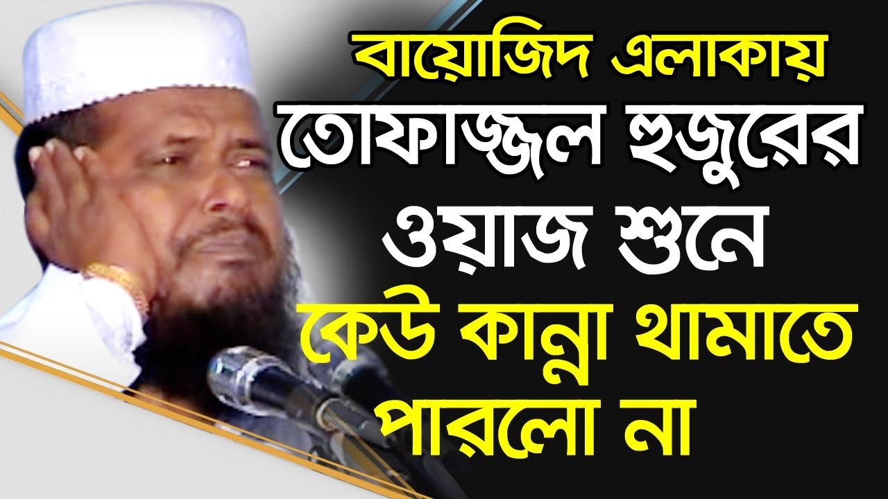 বায়োজিদ এলাকায় তোফাজ্জল হুজুরের ওয়াজ শুনে কেউ কান্না থামাতে পারলো না । Mawlana Tofazzal Hossain Waz