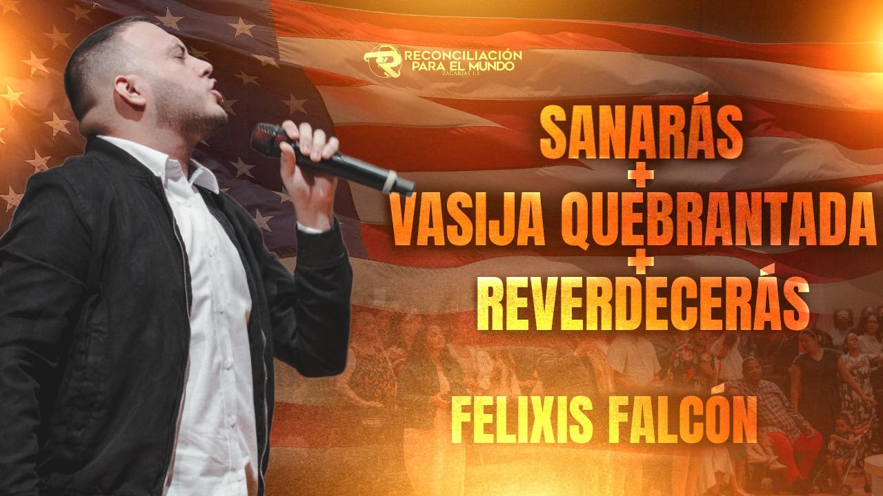 Sanarás + Vasija Quebrantada + Reverdecerás - Felixis Falcón [Reconciliación Para El Mundo]