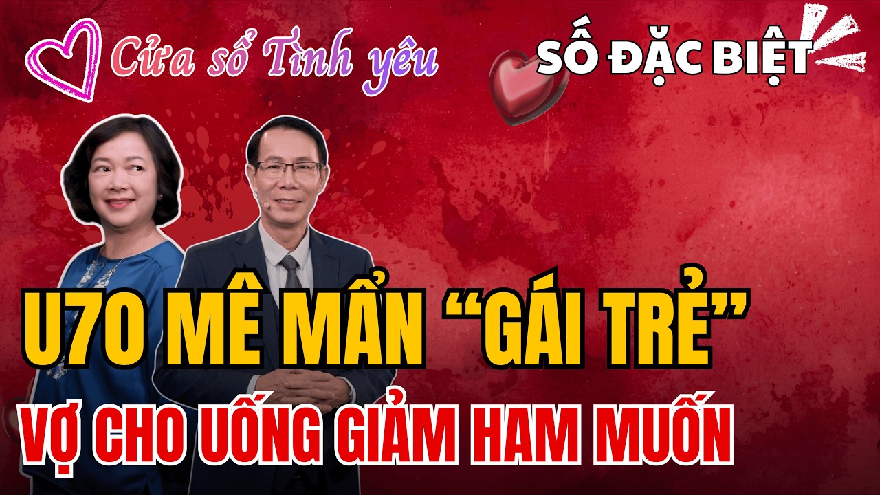 Cửa Sổ Tình Yêu -  Chồng Già U70 Còn Ham Mê Bên Ngoài. Vợ Bất Lực Xin Thứ Thuốc Này.
